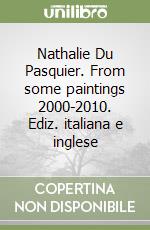 Nathalie Du Pasquier. From some paintings 2000-2010. Ediz. italiana e inglese libro