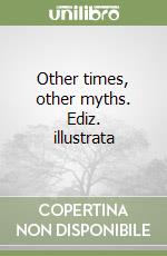 Other times, other myths. Ediz. illustrata libro