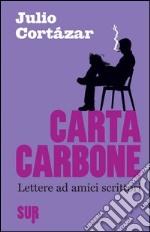 Carta carbone. Lettere ad amici scrittori. Vol. 1 libro