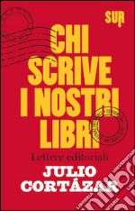 Chi scrive i nostri libri. Lettere editoriali libro