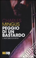 Peggio di un bastardo. L'autobiografia libro