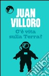 C'è vita sulla terra? libro di Villoro Juan