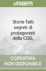 Storie fatti segreti di protagonisti della CGIL libro