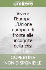 Vivere l'Europa. L'Unione europea di fronte alle incognite della crisi libro