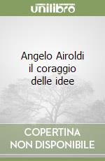 Angelo Airoldi il coraggio delle idee libro