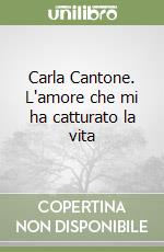 Carla Cantone. L'amore che mi ha catturato la vita