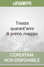 Trieste quarant'anni di primo maggio