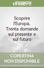 Scoprire l'Europa. Trenta domande sul presente e sul futuro libro