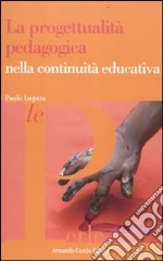 La progettualità pedagogica nella continuita educativa libro