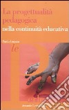 La progettualità pedagogica nella continuita educativa libro di Impara Paolo