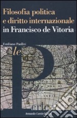 Filosofia politica e diritto internazionale in Francisco de Vitoria libro