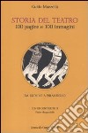 Storia del teatro. 100 pagine e 100 immagini. Da Eschilo a Pirandello libro