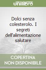 Dolci senza colesterolo. I segreti dell'alimentazione salutare libro