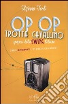 Op op trotta cavallino. Epopea dello swing italiano libro di Tarli Tiziano