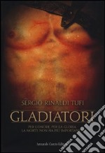 Gladiatori. Per l'onore, per la gloria. La morte non ha più importanza libro