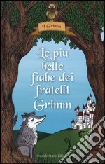 Le più belle fiabe dei fratelli Grimm. Ediz. illustrata libro