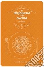 Il dizionario della cucina. Primi piatti libro