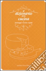 Il dizionario della cucina. Formaggi e ricette rapide libro