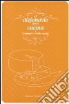 Il dizionario della cucina. Formaggi e ricette rapide libro