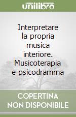 Interpretare la propria musica interiore. Musicoterapia e psicodramma