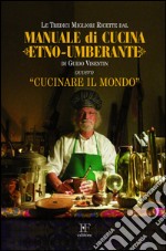 Manuale di cucina etno-umberante ovvero, cucinare il mondo