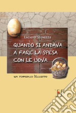 Quando si andava a fare la spesa con le uova. Un romanzo bizzarro libro