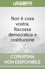 Non è cosa vostra. Riscossa democratica e costituzione