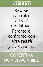 Risorse naturali e attività produttive. Ferento a confronto con altre realtà (27-28 aprile 2010) libro