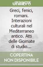 Greci, fenici, romani. Interazioni culturali nel Mediterraneo antico. Atti delle Giornate di studio (Viterbo, 28-29 maggio 2004) libro