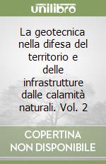 La geotecnica nella difesa del territorio e delle infrastrutture dalle calamità naturali. Vol. 2 libro