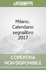 Milano. Calendario segnalibro 2017 libro