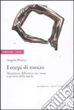 I corpi di mezzo. Biopolitica, differenza tra i sessi e governo della specie libro