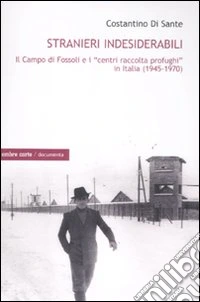 Stranieri indesiderabili. Il campo di Fossoli e i «centri di raccolta profughi» in Italia (1945-1970)