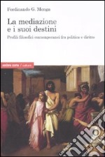 La mediazione e i suoi destini. Profili filosofici contemporanei fra politica e diritto libro