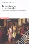 La mediazione e i suoi destini. Profili filosofici contemporanei fra politica e diritto libro di Menga Ferdinando G.