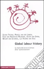 Global labour history. La storia del lavoro al tempo della «globalizzazione» libro