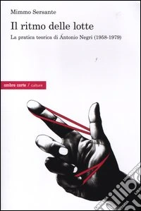 Il ritmo delle lotte. La pratica teorica di Antonio Negri (1958-1979) libro