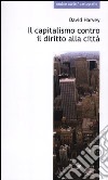 Il capitalismo contro il diritto alla città. Neoliberalismo, urbanizzazione , resistenze libro