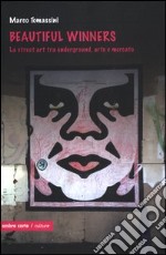 Beautiful winners. La street art tra underground, arte e mercato libro