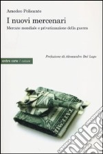 I nuovi mercenari. Mercato mondiale e privatizzazione della guerra libro