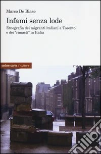 Infami senza lode. Etnografia dei migranti italiani a Toronto e dei «rimasti» in Italia