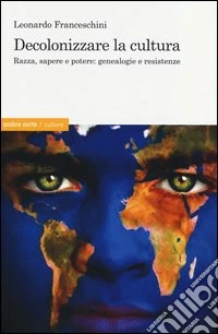 Decolonizzare la cultura. Razza, sapere e potere: genealogie e resistenze