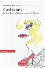 Corpi ad arte. La drag queen e l'illusoria consistenza del genere libro