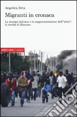 Migranti in cronaca. La stampa italiana e la rappresentazione dell'«altro» libro