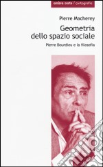 Geometria dello spazio sociale. Pierre Bourdieu e la filosofia libro