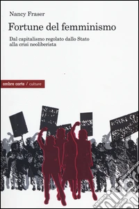 Fortune del femminismo. Dal capitalismo regolato dallo stato alla crisi neoliberalista libro