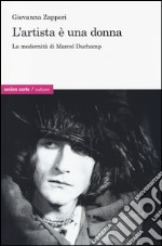 L'artista è una donna. La modernità di Marcel Duchamp