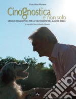 Cinognostica e non solo. Cinologia ragionata per la valutazione del cane di razza libro