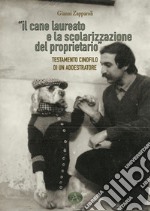 Il cane laueato e la scolarizzazione del proprietario. Testamento cinofilo di un addestratore libro