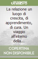 La relazione un luogo di crescita, di apprendimento, di cura. Un viaggio all'interno della relazione tra gli umani, tra i cani, tra gli umani e i cani libro